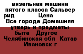 вязальная машина пятого класса Сильвер рид SK 280  › Цена ­ 30 000 - Все города Домашняя утварь и предметы быта » Другое   . Челябинская обл.,Катав-Ивановск г.